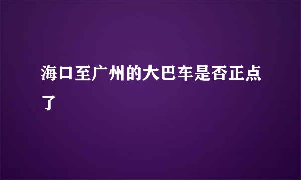 海口至广州的大巴车是否正点了