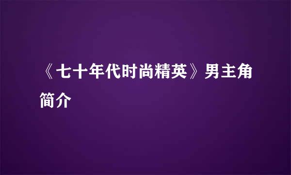 《七十年代时尚精英》男主角简介