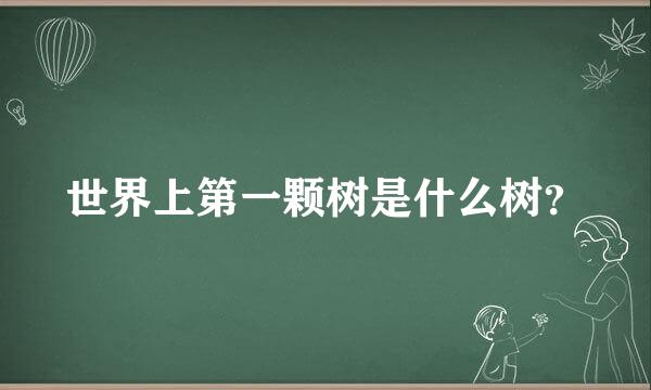 世界上第一颗树是什么树？