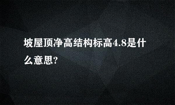 坡屋顶净高结构标高4.8是什么意思?