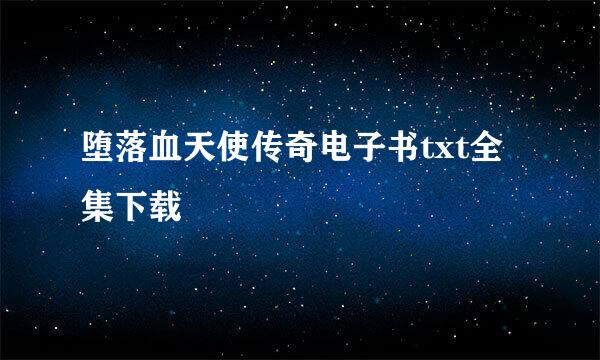 堕落血天使传奇电子书txt全集下载