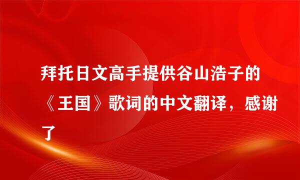 拜托日文高手提供谷山浩子的《王国》歌词的中文翻译，感谢了