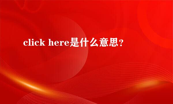 click here是什么意思？