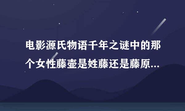 电影源氏物语千年之谜中的那个女性藤壶是姓藤还是藤原？当时贵族不都是姓藤原？还有电影中的紫式部姓紫氏