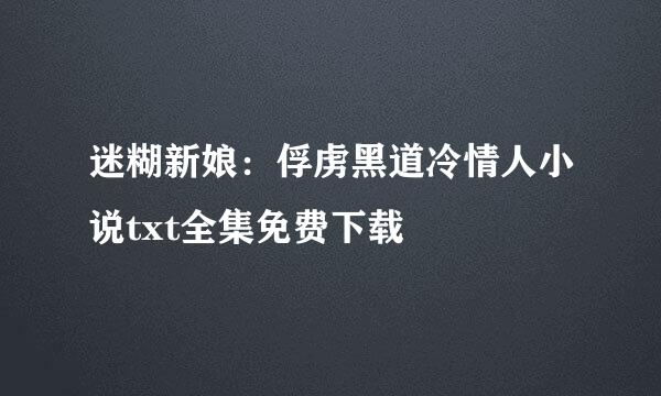 迷糊新娘：俘虏黑道冷情人小说txt全集免费下载