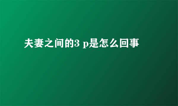 夫妻之间的3 p是怎么回事