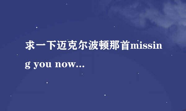 求一下迈克尔波顿那首missing you now歌词的翻译