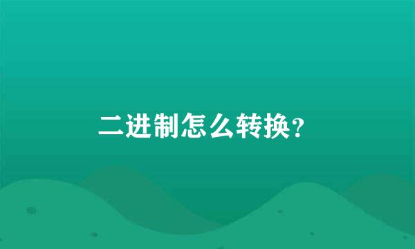 二进制怎么转换？