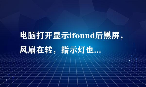 电脑打开显示ifound后黑屏，风扇在转，指示灯也闪怎么回事？