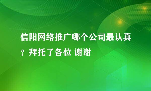 信阳网络推广哪个公司最认真？拜托了各位 谢谢