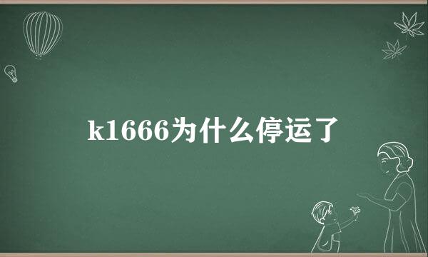 k1666为什么停运了