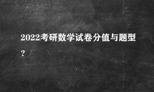 2022考研数学试卷分值与题型？