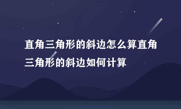 直角三角形的斜边怎么算直角三角形的斜边如何计算