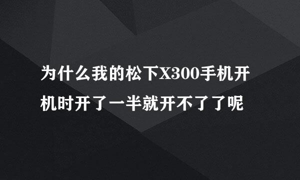 为什么我的松下X300手机开机时开了一半就开不了了呢