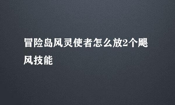 冒险岛风灵使者怎么放2个飓风技能