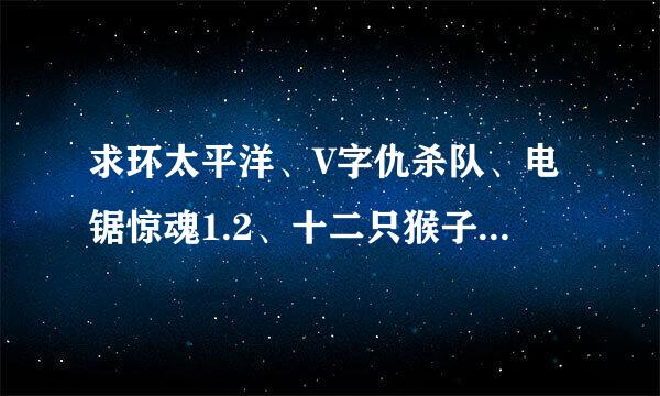 求环太平洋、V字仇杀队、电锯惊魂1.2、十二只猴子、黑天鹅、同桌的你等的百度云种子