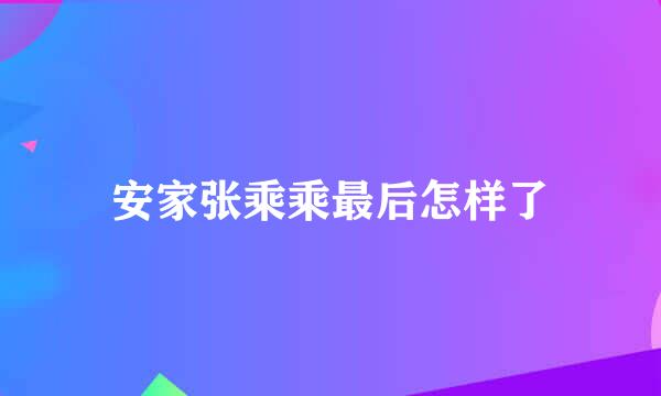 安家张乘乘最后怎样了