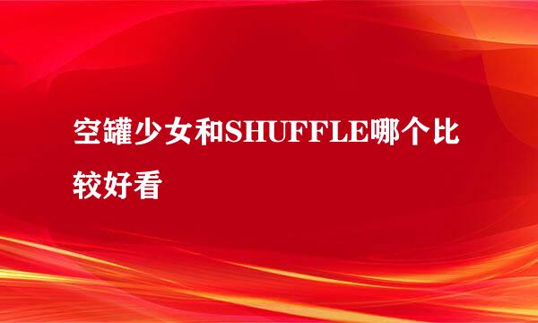 空罐少女和SHUFFLE哪个比较好看