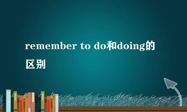 remember to do和doing的区别