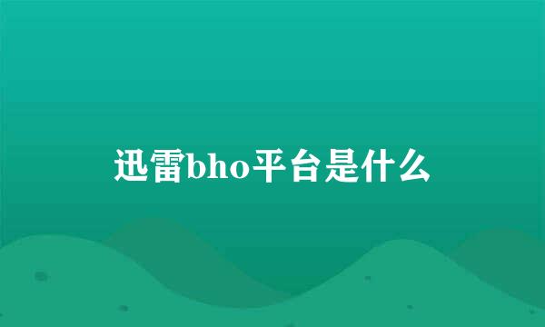 迅雷bho平台是什么