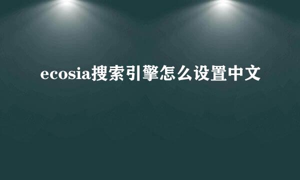 ecosia搜索引擎怎么设置中文