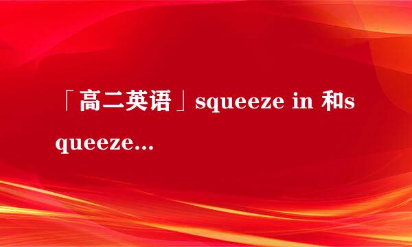 「高二英语」squeeze in 和squeeze into什麼区别啊？