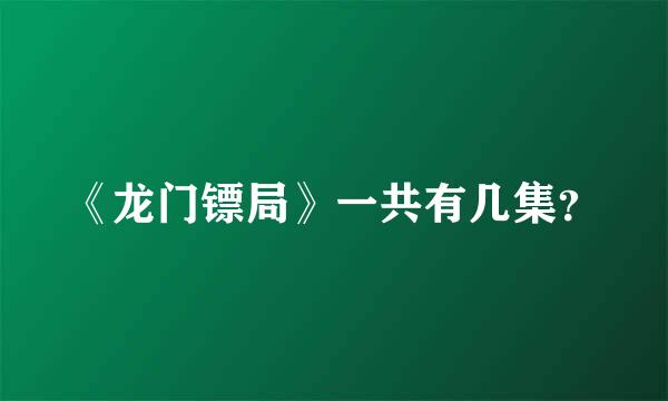 《龙门镖局》一共有几集？