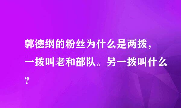 郭德纲的粉丝为什么是两拨，一拨叫老和部队。另一拨叫什么？