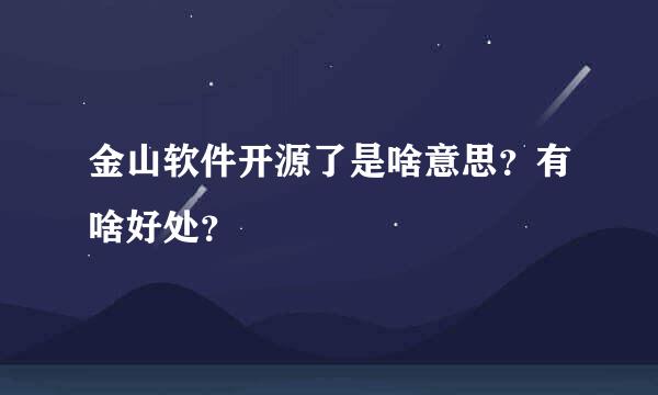 金山软件开源了是啥意思？有啥好处？