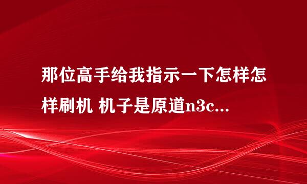 那位高手给我指示一下怎样怎样刷机 机子是原道n3c 讲一下具体的方法 还有需要下什么工具软件 不甚感激