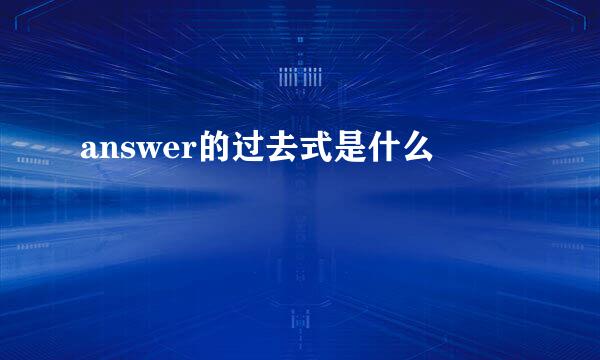 answer的过去式是什么