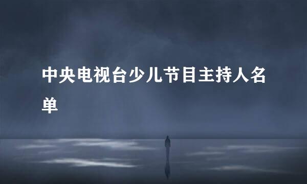 中央电视台少儿节目主持人名单