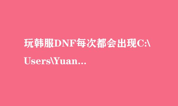 玩韩服DNF每次都会出现C:\Users\Yuan\AppData\LocalLow\DNF 安全警告 一按就结束游戏了