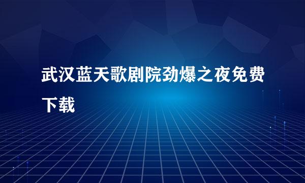 武汉蓝天歌剧院劲爆之夜免费下载