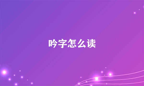 吟字怎么读