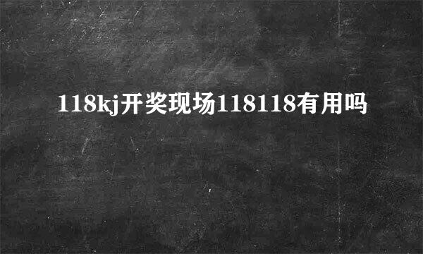 118kj开奖现场118118有用吗