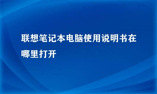 联想笔记本电脑使用说明书在哪里打开