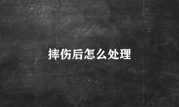 摔伤后怎么处理