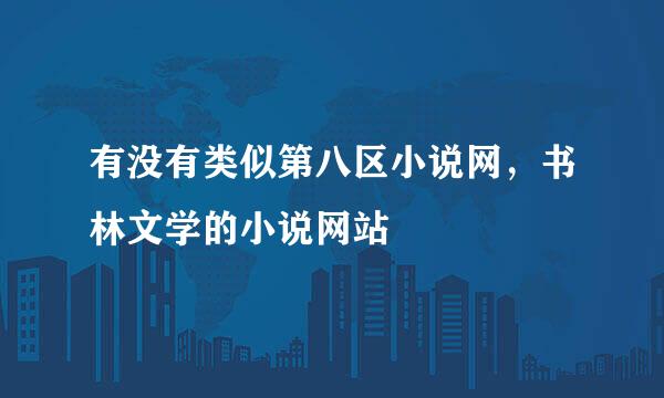 有没有类似第八区小说网，书林文学的小说网站