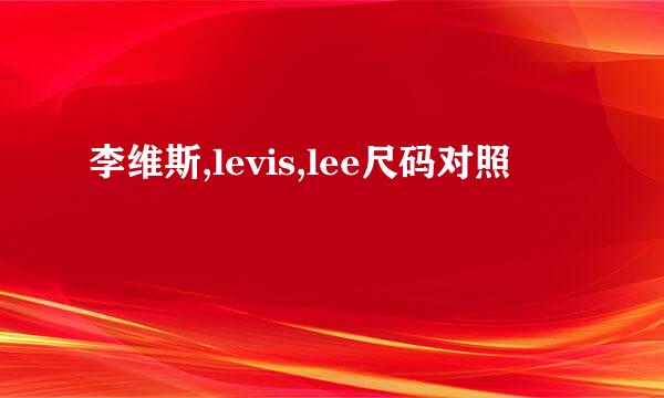 李维斯,levis,lee尺码对照