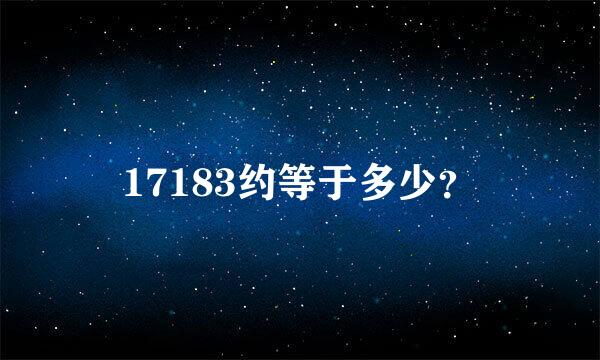 17183约等于多少？