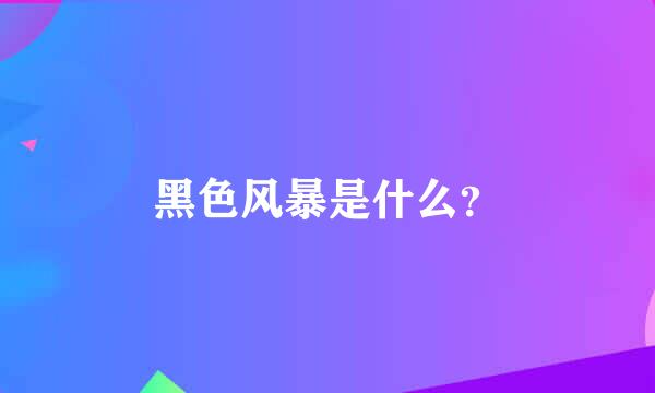 黑色风暴是什么？