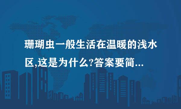 珊瑚虫一般生活在温暖的浅水区,这是为什么?答案要简短一点的，拜托啦······