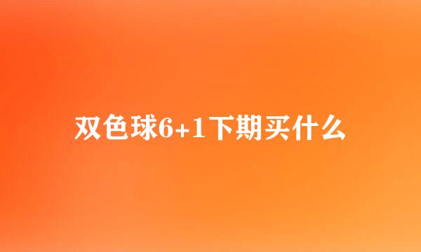 双色球6+1下期买什么