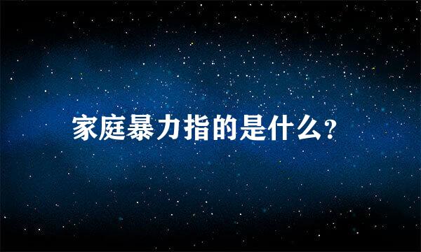 家庭暴力指的是什么？