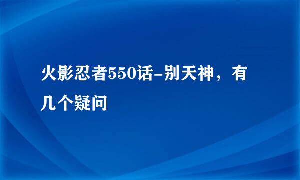 火影忍者550话-别天神，有几个疑问