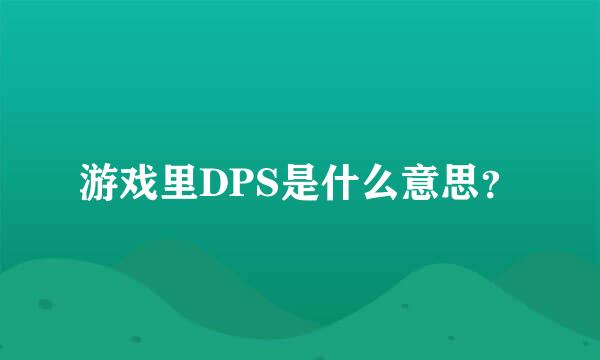 游戏里DPS是什么意思？