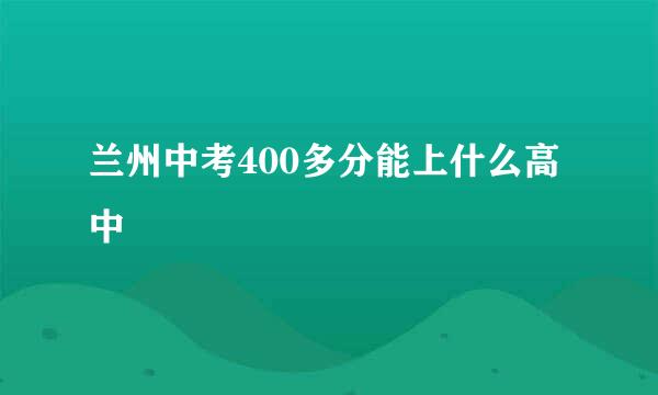 兰州中考400多分能上什么高中