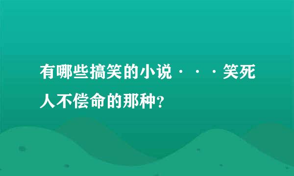 有哪些搞笑的小说···笑死人不偿命的那种？