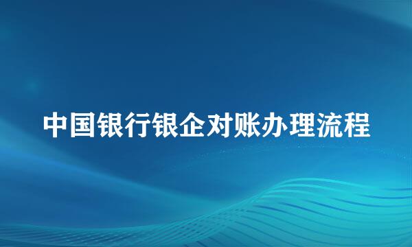 中国银行银企对账办理流程